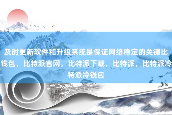 及时更新软件和升级系统是保证网络稳定的关键比特派钱包，比特派官网，比特派下载，比特派，比特派冷钱包