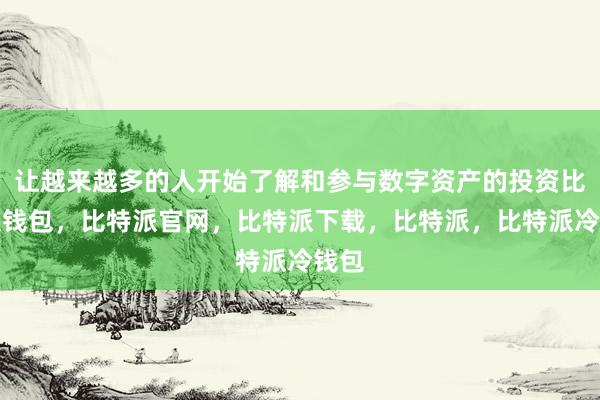 让越来越多的人开始了解和参与数字资产的投资比特派钱包，比特派官网，比特派下载，比特派，比特派冷钱包