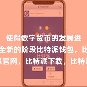 使得数字货币的发展进入了一个全新的阶段比特派钱包，比特派官网，比特派下载，比特派，比特派冷钱包