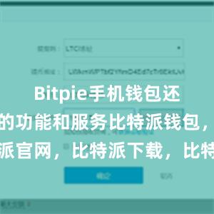 Bitpie手机钱包还提供了丰富的功能和服务比特派钱包，比特派官网，比特派下载，比特派，比特派冷钱包