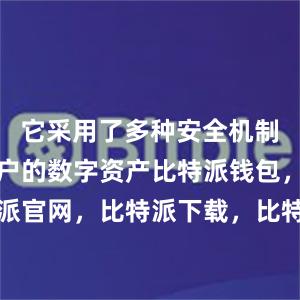 它采用了多种安全机制来保护用户的数字资产比特派钱包，比特派官网，比特派下载，比特派，比特派冷钱包