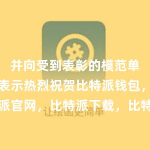 并向受到表彰的模范单位和个人表示热烈祝贺比特派钱包，比特派官网，比特派下载，比特派，比特派冷钱包