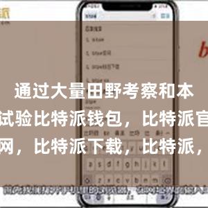 通过大量田野考察和本土化研究试验比特派钱包，比特派官网，比特派下载，比特派，比特派冷钱包