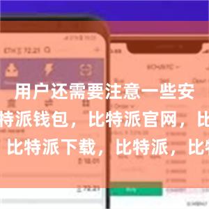 用户还需要注意一些安全措施比特派钱包，比特派官网，比特派下载，比特派，比特派冷钱包