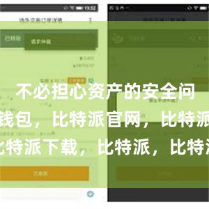 不必担心资产的安全问题比特派钱包，比特派官网，比特派下载，比特派，比特派冷钱包