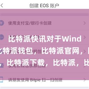 比特派快讯对于Windows用户比特派钱包，比特派官网，比特派下载，比特派，比特派冷钱包