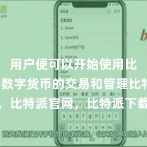 用户便可以开始使用比特派进行数字货币的交易和管理比特派钱包，比特派官网，比特派下载，比特派，比特派冷钱包